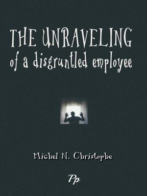 cover image of The Unraveling of a Disgruntled Employee